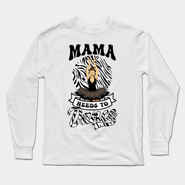 Dance Mom Shirt | Mama Needs To Dance Long Sleeve T-Shirt by Gawkclothing